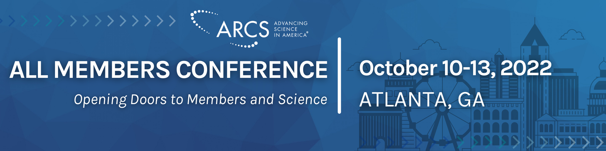 ARCS AMC 2022 ARCS All Members Conference Opening Doors to Members and Science October 10-13, 2022 in Atlanta, GA